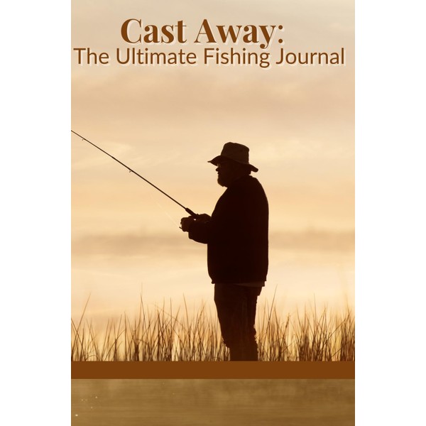 The Ultimate Fishing Journal: Trip Logbook with Inspiring Quotes, Catch