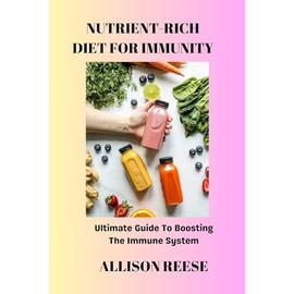  NUTRIENT-RICH DIET FOR IMMUNITY: Ultimate Guide To Boosting The Immune System