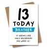 13th Birthday Card for Brother - 13 Today Seems Like