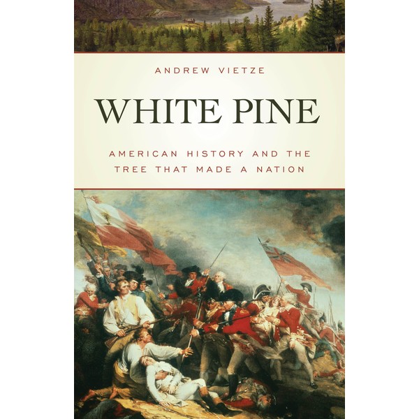 White Pine: American History and the Tree that Made a