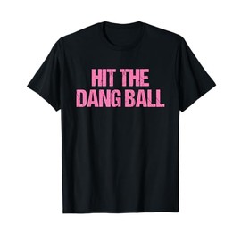 Hit The Dang Ball Baseball Funny Player Design T-Shirt