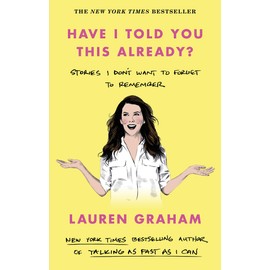 Have I Told You This Already?: Stories I Don't Want to Forget to Remember - the New York Times bestseller from the Gilmore Girls star