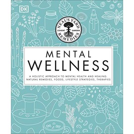 Neal's Yard Remedies Mental Wellness: A Holistic Approach To Mental Health And Healing. Natural Remedies, Foods, Lifestyle Strategies, Therapies