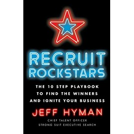 Recruit Rockstars: The 10 Step Playbook to Find the Winners and Ignite Your Business