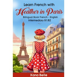 Learn French with Heather in Paris: Bilingual French & English - Easy Book for Intermediate Learners (French Edition): 1 (Heather´s Adventures)