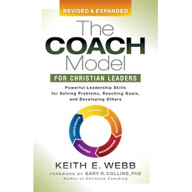 The Coach Model for Christian Leaders: Powerful Leadership Skills for Solving Problems, Reaching Goals, and Developing Others