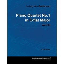 Ludwig Van Beethoven - Piano Quartet No. 1 in E-flat Major - WoO 36 - A Full Score: With a Biography by Joseph Otten