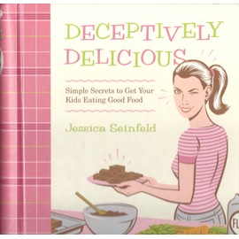 Deceptively Delicious: Simple Secrets to Get Your Kids Eating Good Food