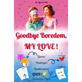 Goodbye Boredom, My Love!: Mini Book for Couples - 100+ Thought-Provoking Questions for Deeper Connection, Quiz, Questionnaires, Journaling Pages, Fun Games, and Challenges for Shared Intimate Adventures.