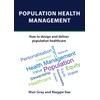 POPULATION HEALTH MANAGEMENT: How to design and deliver population healthcare