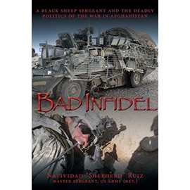 Bad Infidel: A Black Sheep Sergeant and the Deadly Politics of the War in Afghanistan