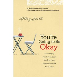 You're Going to Be Okay: Encouraging Truth Your Heart Needs to Hear, Especially on the Hard Days