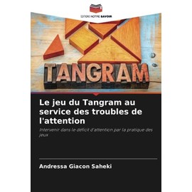 Le jeu du Tangram au service des troubles de l'attention: Intervenir dans le déficit d'attention par la pratique des jeux