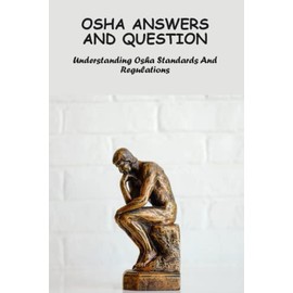 Osha Answers And Question: Understanding Osha Standards And Regulations