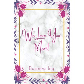 My Business Order Log: Easy-To-Use Order Book - Small Business Order Tracking Book - Home Based Business. Retail Store Or Online... For Women ( We love you Mom)
