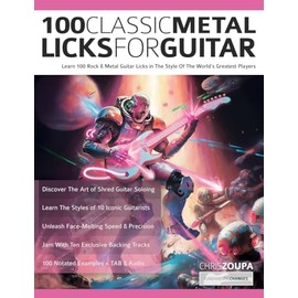 100 Classic Metal Licks For Guitar: Learn 100 Rock & Metal Guitar Licks in The Style Of The World’s Greatest Players (Learn Rock Guitar Technique)