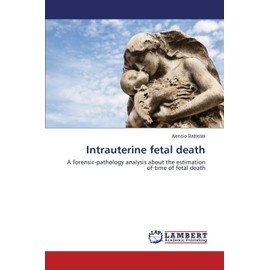 Intrauterine fetal death: A forensic-pathology analysis about the estimation of time of fetal death
