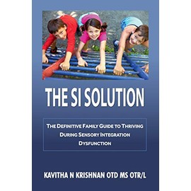The SI Solution:: The Definitive Family Guide To Thriving During Sensory Integration Dysfunction