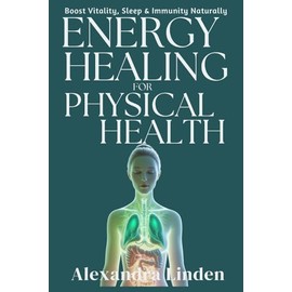 ENERGY HEALING FOR PHYSICAL HEALTH: Boost Vitality, Sleep & Immunity Naturally