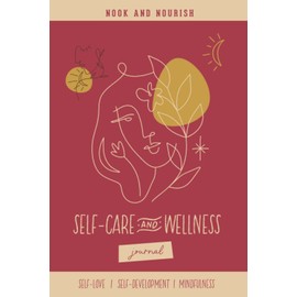 Nook and Nourish Self-Care and Wellness Journal For Women: A Dedicated Journal To Help Impact Self Love, Self Development and Mindfulness To Become A Better Version of Yourself