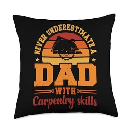 Fathers Day Gifts & Carpenter Shirts Never Underestimate A Dad with Carpentry Skill Throw Pillow, 18x18, Multicolor