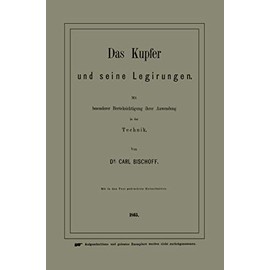 Das Kupfer und seine Legirungen: Mit besonderer Berücksichtigung ihrer Anwendung in der Technik (German Edition)