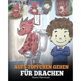 Aufs Töpfchen gehen für Drachen: (Potty Train Your Dragon) Eine süße Kindergeschichte die das Lernen vom „Aufs Töpfchen gehen“ unterhaltsam und einfach gestaltet. (My Dragon Books Deutsch, Band 1)