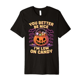 You Better Be Nice I'm Low On Candy Funny Trick Or Treat Premium T-Shirt