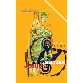 Jesus + Seltzer: Stories and Meditations on Sobriety and Recovery