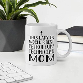 Great Gift For Mother Employee Appreciation Day, This Lady Is World's Best PETROLEUM TECHNICIAN Mom 11OZ White Ceramic Mug
