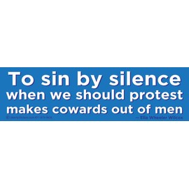 to Sin by Silence When We Should Protest Makes Cowards Out of Men. - Ella Wheeler Wilcox - Bumper Sticker/Decal (10.5” X 3”)