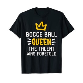 Bocce Ball Queen The Talent Was Foretold Yard Throwing Games T-Shirt
