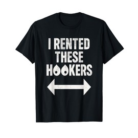I Rented These Hookers Funny Humor Tee T-Shirt