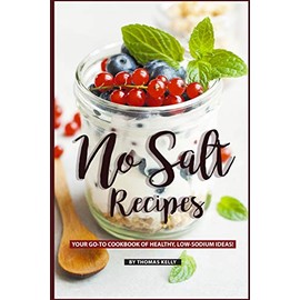 No Salt Recipes: Your GO-TO Cookbook of Healthy, Low-Sodium Ideas!