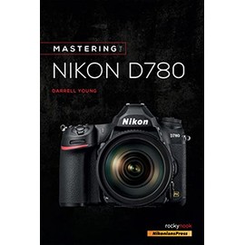 Mastering the Nikon D780 (The Mastering Camera Guide Series)