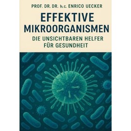 Effektive Mikroorganismen - Die unsichtbarer Helfer für Gesundheit: Vom Garten bis zur Gesundheit – die Kraft der Mikroorganismen nutzen (German Edition)