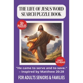 The Life of Jesus Word Search Puzzle Book: Word Searches With Easy to Read Print About The Birth of Christ, Miracles, Parables & More for Adults, ... for Vacations, Holidays, and Free Time