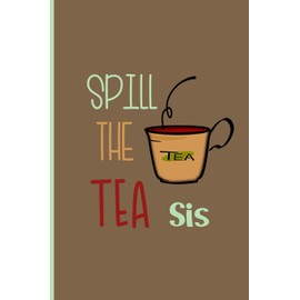 Spill the Tea sis: Small Funny Lined Notebook / Journal to write in for Tea Lovers