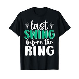 Last Swing Before The Ring Golf Bachelor Bachelorette Party T-Shirt