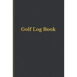 Golf Log Book: Golfing Notebook And Journal For Golfers With Templates For Game Score, Performance Tracking Log And Golf Stat Log | Gift Ideas For ... 6 x 9 Inches 120 Pages | Black Leather Design