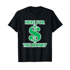 Here for the Money Dollar Sign Green White Text T-Shirt T-Shirt