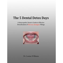  The 5 Dental Detox Days: A Naturopathic Doctor's Guide to Effective Detoxification of Mercury Amalgam Fillings