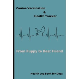 Canine Vaccination & Health Tracker: Health Log Book for Dogs, Dog Vaccine Record, Puppy Growth Record, Vet Visit Log, Health Record Organizer, Pet Sitter Information