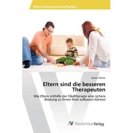 Eltern sind die besseren Therapeuten: Wie Eltern mithilfe der Filialtherapie eine sichere Bindung zu Ihrem Kind aufbauen können