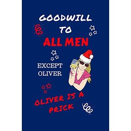 Goodwill To All Men Except Oliver Oliver Is A Prick: Funny Secret Santa Gag Gift | Blank Lined Notebook Journal | Novelty Christmas Gift Under 10 ... Coworkers Gift | 100 Pages 6" x 9" Format