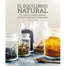 El Equilibrio Natural: Tés, Tisanas E Infusiones Para Purificar Y Regenerar El Organismo