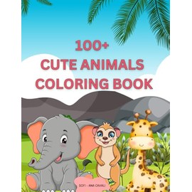 100+ CUTE ANIMALS COLORING BOOK: Color Your Way Through a Magical World of Cute Animals!