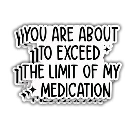 (3pcs) You are About to Exceed The Limit of My Medication - Funny Sticker Motivational Sarcastic Phrase Inspirational Quote Vinyl Decal for Tumbler Kindle Laptop Water Bottle Phone - 3x2.2
