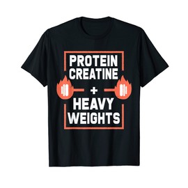 Protein, Creatine and Heavy Weights - Fitness and Gym T-Shirt