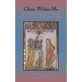 Christ Within Me: Prayers and Meditations from the Anglo-Saxon Tradition
